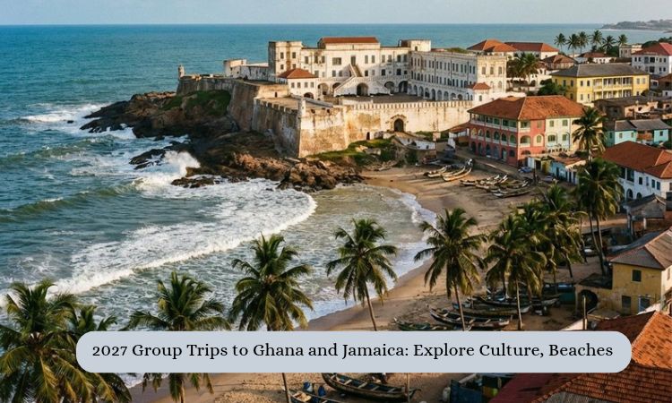 2027 Group Trips to Ghana and Jamaica